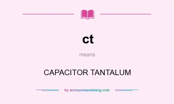 What does ct mean? It stands for CAPACITOR TANTALUM