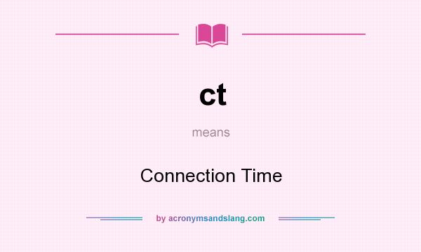What does ct mean? It stands for Connection Time