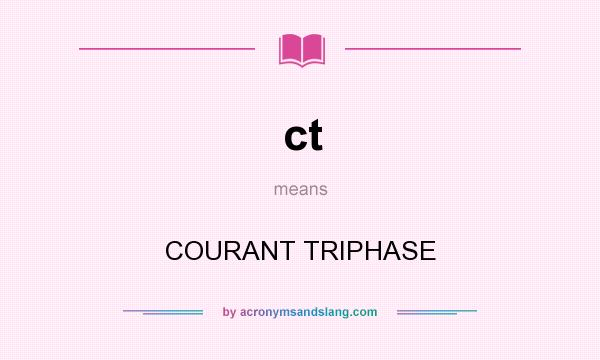 What does ct mean? It stands for COURANT TRIPHASE