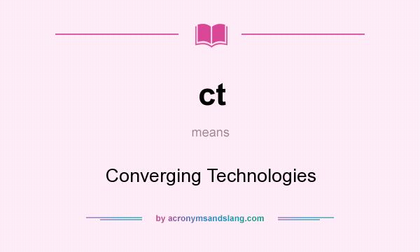 What does ct mean? It stands for Converging Technologies