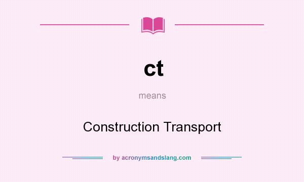 What does ct mean? It stands for Construction Transport