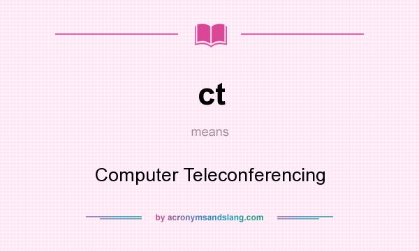 What does ct mean? It stands for Computer Teleconferencing