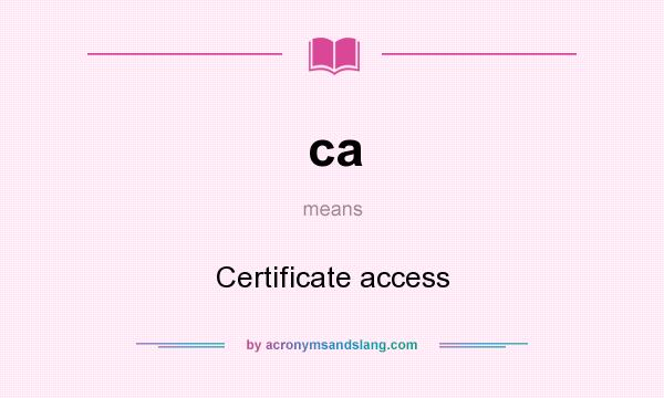 What does ca mean? It stands for Certificate access