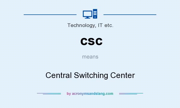 What does csc mean? It stands for Central Switching Center