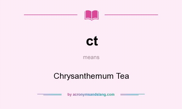 What does ct mean? It stands for Chrysanthemum Tea