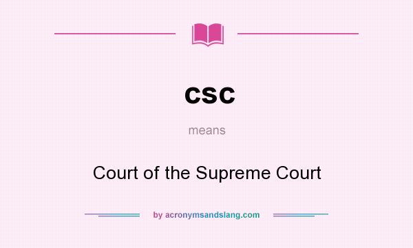 What does csc mean? It stands for Court of the Supreme Court