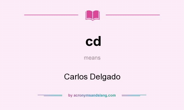 What does cd mean? It stands for Carlos Delgado