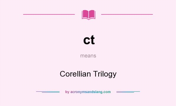 What does ct mean? It stands for Corellian Trilogy