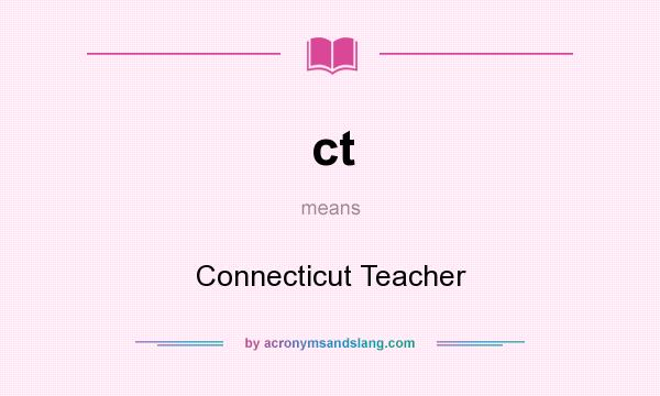 What does ct mean? It stands for Connecticut Teacher