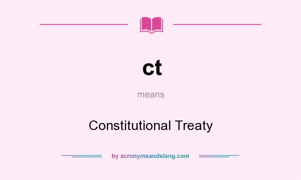What does ct mean? It stands for Constitutional Treaty