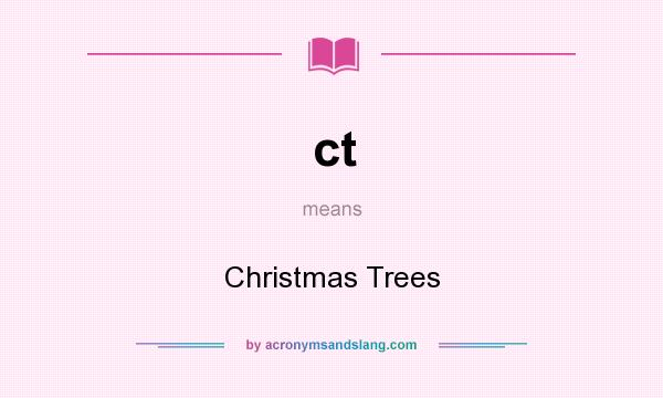 What does ct mean? It stands for Christmas Trees