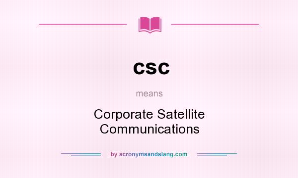 What does csc mean? It stands for Corporate Satellite Communications