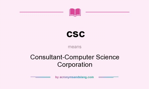 What does csc mean? It stands for Consultant-Computer Science Corporation