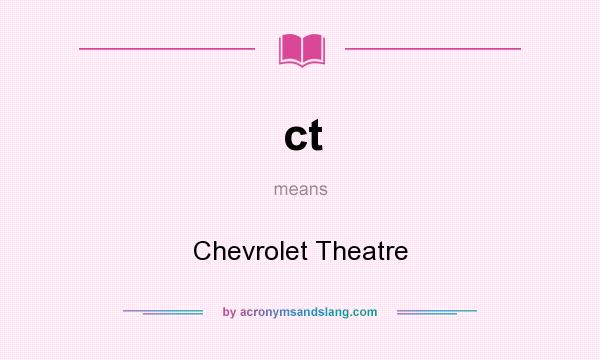 What does ct mean? It stands for Chevrolet Theatre