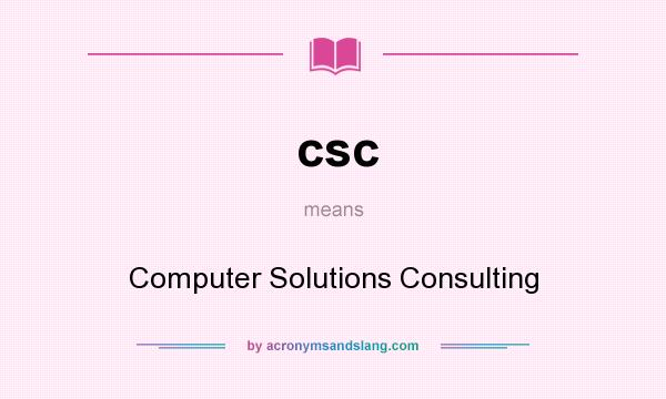 What does csc mean? It stands for Computer Solutions Consulting