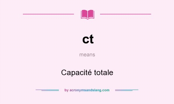 What does ct mean? It stands for Capacité totale