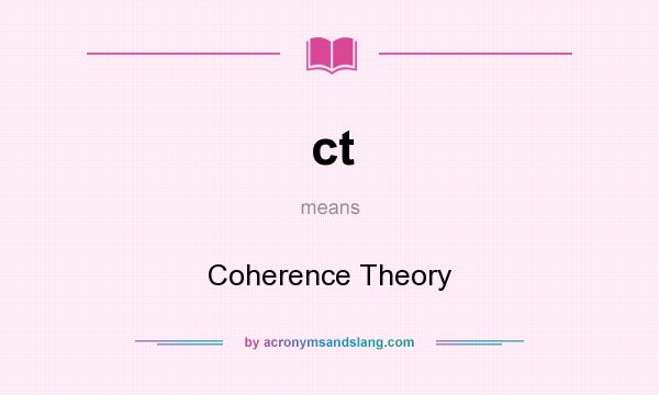 What does ct mean? It stands for Coherence Theory