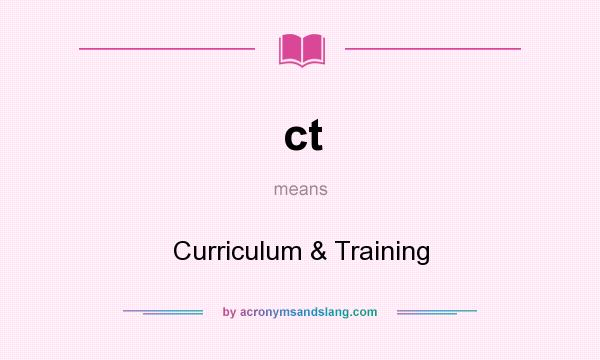 What does ct mean? It stands for Curriculum & Training