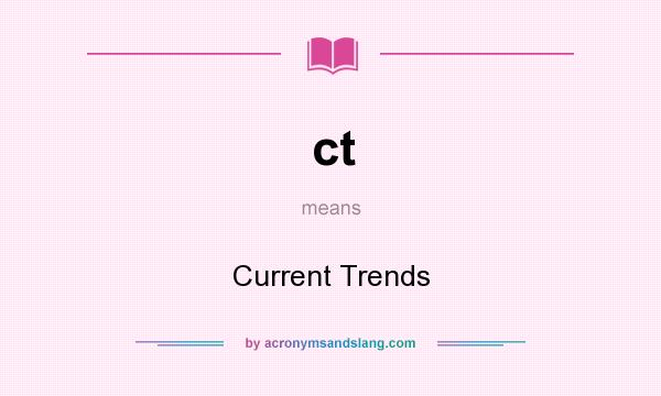 What does ct mean? It stands for Current Trends