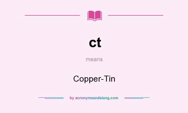 What does ct mean? It stands for Copper-Tin