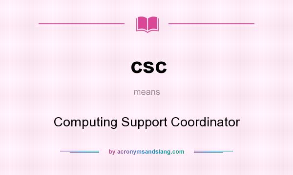 What does csc mean? It stands for Computing Support Coordinator