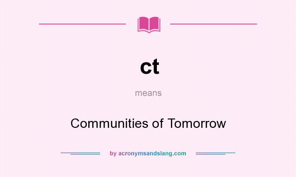 What does ct mean? It stands for Communities of Tomorrow