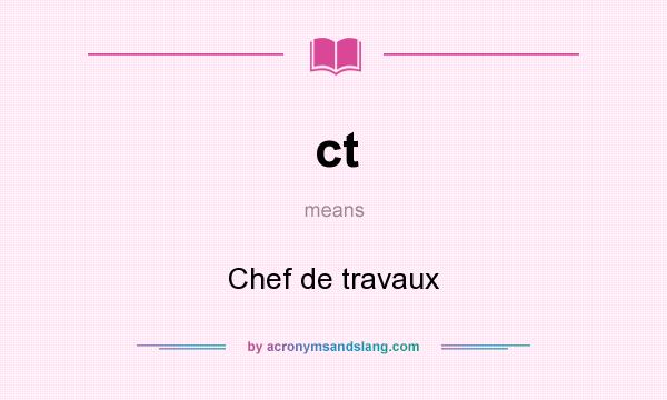 What does ct mean? It stands for Chef de travaux
