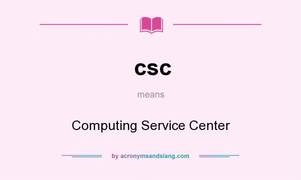 What does csc mean? It stands for Computing Service Center