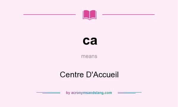 What does ca mean? It stands for Centre D`Accueil