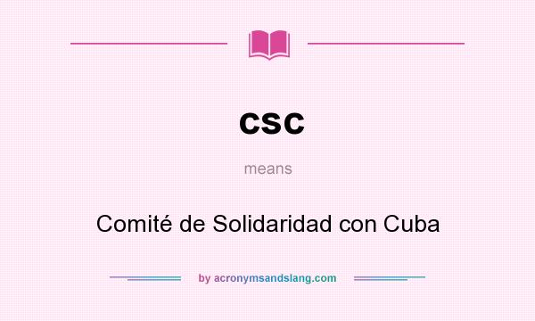 What does csc mean? It stands for Comité de Solidaridad con Cuba