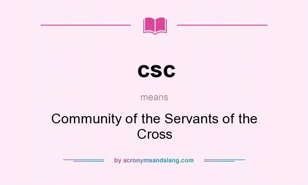 What does csc mean? It stands for Community of the Servants of the Cross