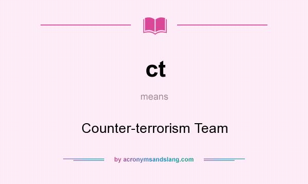 What does ct mean? It stands for Counter-terrorism Team