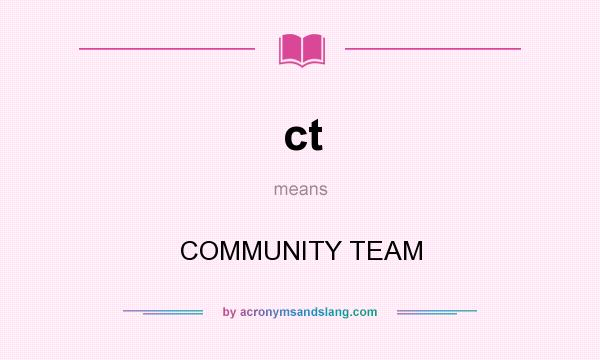 What does ct mean? It stands for COMMUNITY TEAM