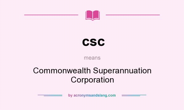 What does csc mean? It stands for Commonwealth Superannuation Corporation