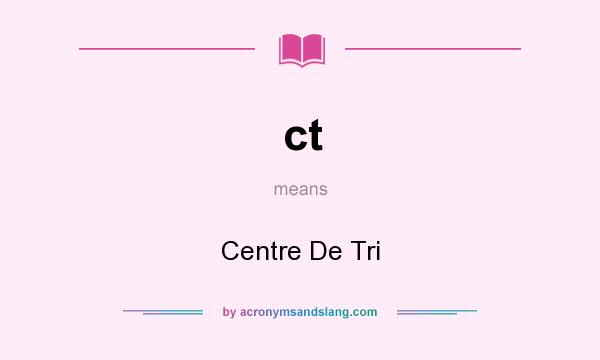 What does ct mean? It stands for Centre De Tri