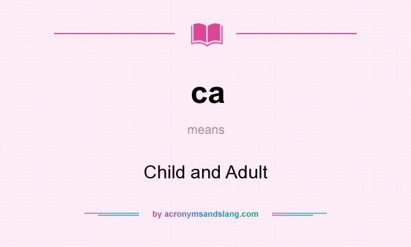 What does ca mean? It stands for Child and Adult