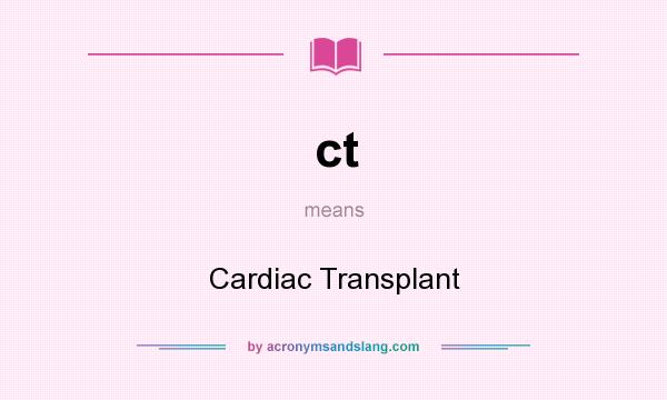 What does ct mean? It stands for Cardiac Transplant