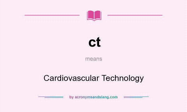 What does ct mean? It stands for Cardiovascular Technology