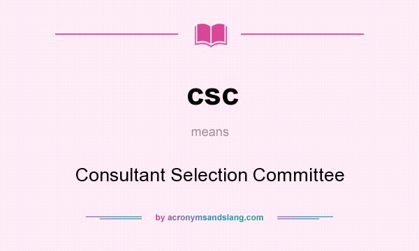 What does csc mean? It stands for Consultant Selection Committee