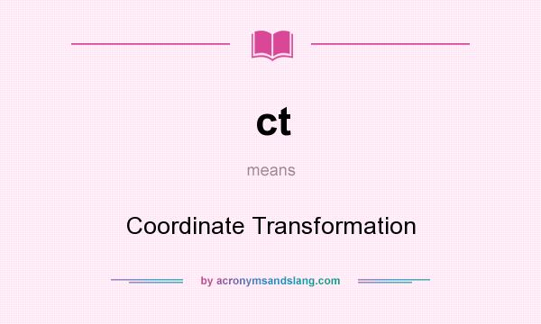 What does ct mean? It stands for Coordinate Transformation