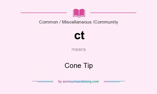 What does ct mean? It stands for Cone Tip