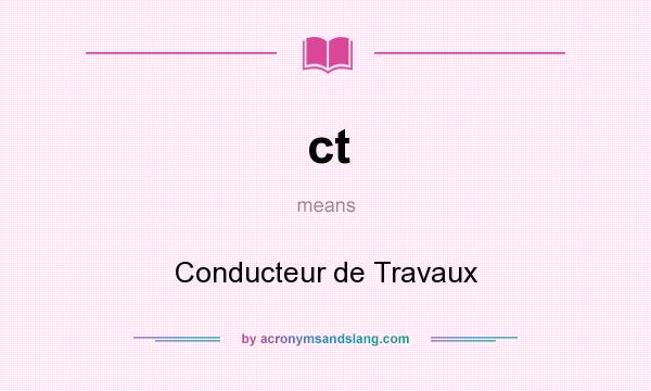What does ct mean? It stands for Conducteur de Travaux