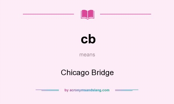 What does cb mean? It stands for Chicago Bridge