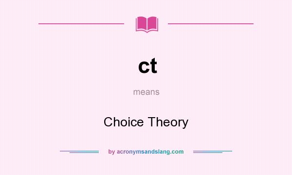 What does ct mean? It stands for Choice Theory