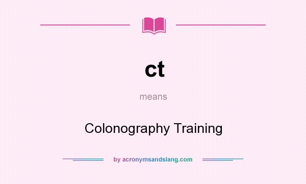 What does ct mean? It stands for Colonography Training