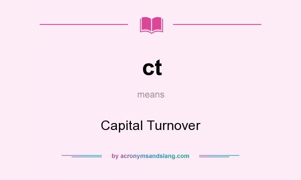 What does ct mean? It stands for Capital Turnover