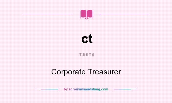 What does ct mean? It stands for Corporate Treasurer