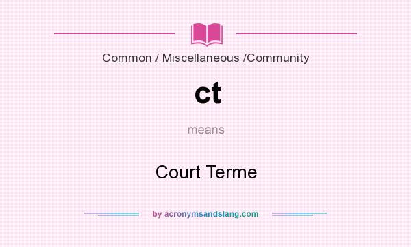 What does ct mean? It stands for Court Terme