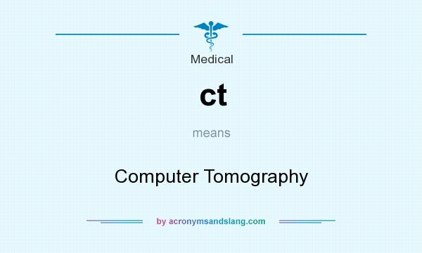 What does ct mean? It stands for Computer Tomography