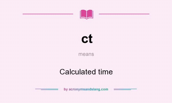 What does ct mean? It stands for Calculated time